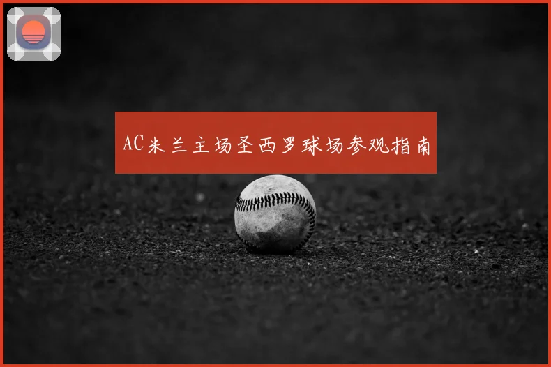AC米兰主场圣西罗球场参观指南