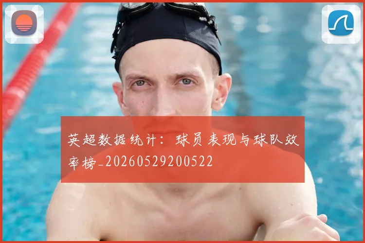 英超数据统计：球员表现与球队效率榜_20260529200522